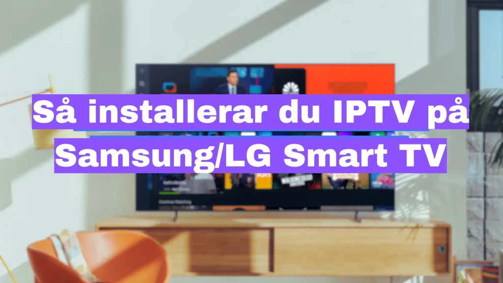 Så installerar du IPTV på SamsungLG Smart TV